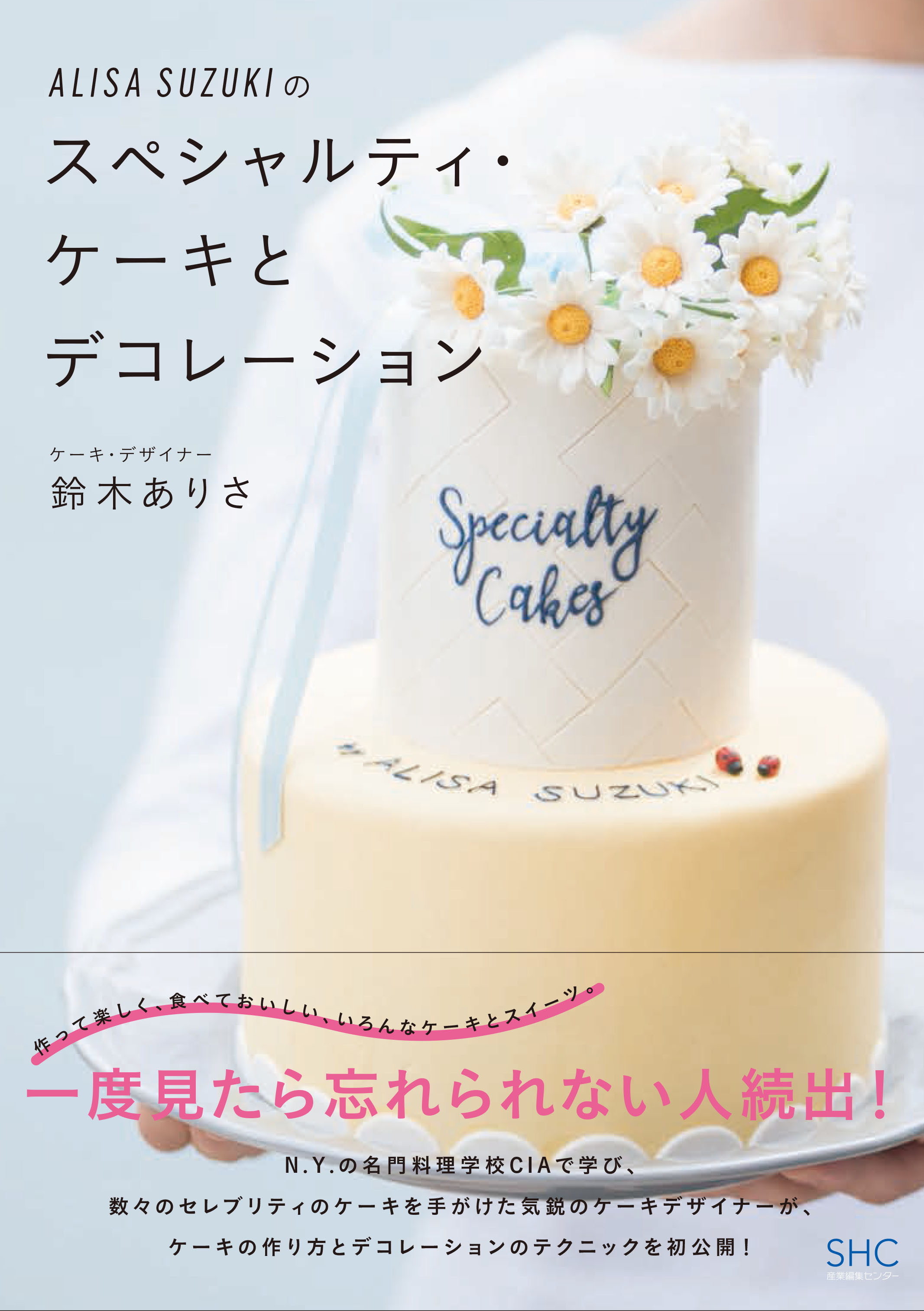 Alisa Suzukiのスペシャルティ ケーキとデコレーション 鈴木 ありさ Alisa Suzuki 産業編集センター 出版部